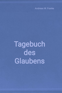 Tagebuch des Glaubens - Andreas W. Franke - kostenlos E-Book