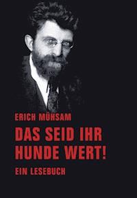 Das seid ihr Hunde wert! - Erich Mühsam - E-Book