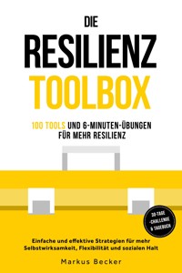 Resilienz: 100 Tools und 6-Minuten-Übungen für mehr Resilienz - Einfache und effektive Strategien für mehr Selbstwirksamkeit, Flexibilität und sozialen Halt – inkl. 30-Tage-Challenge & Tagebuch - Markus Becker - E-Book