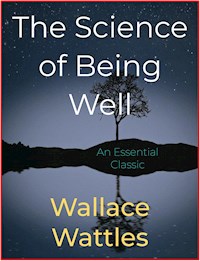 The Science of Being Well - Wallace Wattles - E-Book