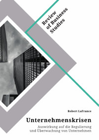 Unternehmenskrisen. Auswirkung auf die Regulierung und Überwachung von Unternehmen - Robert LaFrance - E-Book