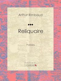 Reliquaire - Arthur Rimbaud - E-Book