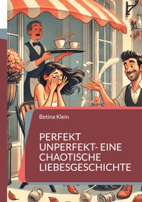 Perfekt unperfekt- eine chaotische Liebesgeschichte - Betina Klein - E-Book