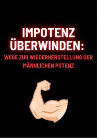 Impotenz überwinden: Wege zur Wiederherstellung der männlichen Potenz - DR. HOFFMANN - E-Book