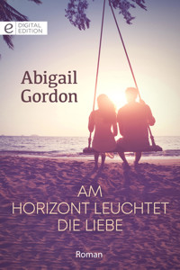 Am Horizont leuchtet die Liebe - Abigail Gordon - E-Book