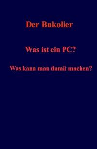 Was ist ein PC? Was kann man damit machen? - Der Bukolier - E-Book