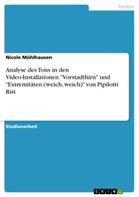 Analyse des Tons in den Video-Installationen "Vorstadthirn" und "Extremitäten (weich, weich)" von Pipilotti Rist - Nicole Mühlhausen - E-Book