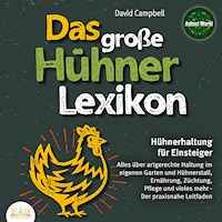 Das große Hühnerlexikon - Hühnerhaltung für Einsteiger: Alles über artgerechte Haltung im eigenen Garten und Hühnerstall, Ernährung, Züchtung, Pflege und vieles mehr - Der praxisnahe Leitfaden - David Campbell - Hörbuch