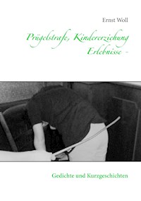 Prügelstrafe, Kindererziehung                         - Erlebnisse - - Ernst Woll - E-Book