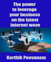 The power to leverage your business on the latest internet wave - karthik poovanam - E-Book