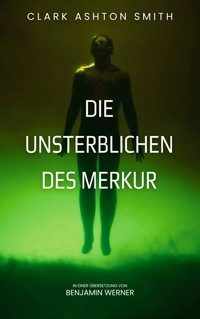 Die Unsterblichen des Merkur - Clark Ashton Smith - E-Book
