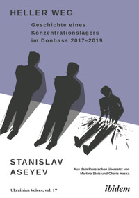 Heller Weg: Geschichte eines Konzentrationslagers im Donbass 2017-2019 - Stanislav Aseyev - E-Book
