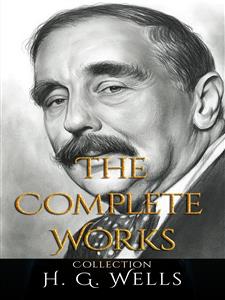 H. G. Wells: The Complete Works - H G Wells - E-Book