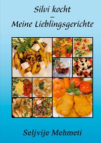 Silvi kocht - Meine Lieblingsgerichte - Seljvije Mehmeti - E-Book