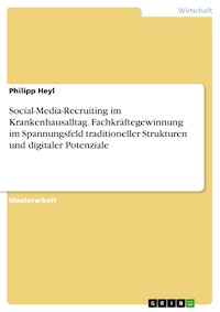 Social-Media-Recruiting im Krankenhausalltag. Fachkräftegewinnung im Spannungsfeld traditioneller Strukturen und digitaler Potenziale - Philipp Heyl - E-Book
