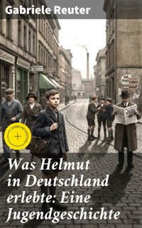 Was Helmut in Deutschland erlebte: Eine Jugendgeschichte - Gabriele Reuter - E-Book