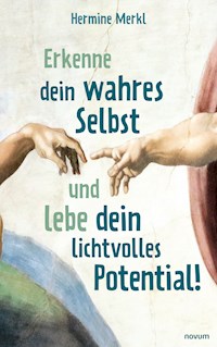 Erkenne dein wahres Selbst und lebe dein lichtvolles Potential! - Hermine Merkl - E-Book