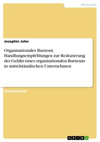 Organisationales Burnout. Handlungsempfehlungen zur Reduzierung der Gefahr eines organisationalen Burnouts in mittelständischen Unternehmen - Josephin John - E-Book