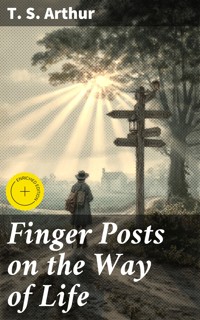 Finger Posts on the Way of Life - T.S. Arthur - E-Book
