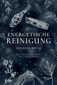 Energetische Reinigung – die heilende Kraft des Räucherns - Emonora Brevil - E-Book