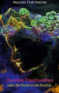 Aurelias Traumwelten oder die Flucht in die Realität - Paulina Tsvetanova - E-Book