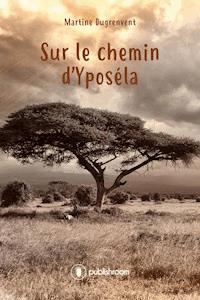 Sur le chemin d'Yposéla - Martine Dugrenvent - E-Book