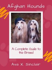 Afghan Hounds  A Complete Guide to the Breed - Ava X. Sinclair - E-Book