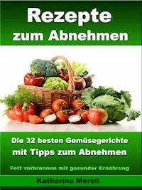 Rezepte zum Abnehmen - Die 32 besten Gemüsegerichte mit Tipps zum Abnehmen - Katharina Morell - E-Book