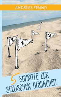 5 Schritte zur seelischen Gesundheit - Andreas Penno - E-Book