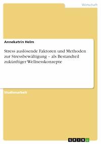 Stress auslösende Faktoren und Methoden zur Stressbewältigung – als Bestandteil zukünftiger Wellnesskonzepte - Annekatrin Helm - E-Book