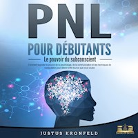 PNL POUR DÉBUTANTS - Le pouvoir du subconscient: Comment exploiter le pouvoir de la psychologie, de la communication et des techniques de manipulation pour obtenir enfin tout ce que vous voulez - Justus Kronfeld - Hörbuch