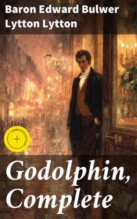 Godolphin, Complete - Baron Edward Bulwer Lytton Lytton - E-Book