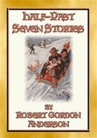 HALF-PAST SEVEN STORIES - 17 illustrated stories from yesteryear - Robert Gordon Anderson - E-Book
