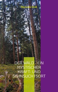 Der Wald - ein mystischer Kraft- und Sehnsuchtsort - Manuela Molk - E-Book