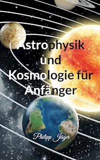 Astrophysik und Kosmologie für Anfänger - Philipp Jäger - E-Book