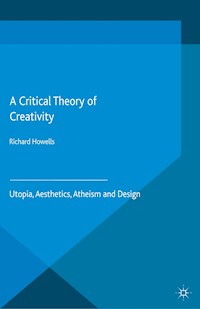 A Critical Theory of Creativity - R. Howells - E-Book