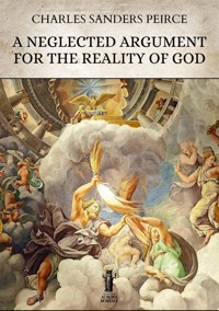 A Neglected Argument for the Reality of God - Charles Sanders Peirce - E-Book