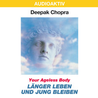 Your Ageless Body: Länger leben und jung bleiben - Dr. Deepak Chopra - Hörbuch