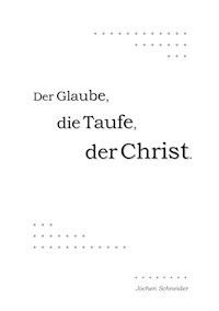 Der Glaube, die Taufe, der Christ - Jochen Schneider - E-Book