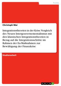 Integrationstheorien in der Krise. Vergleich des Neuen Intergouvernementalismus mit den klassischen Integrationstheorien in Bezug auf die Integrationsschritte im Rahmen der Eu-Maßnahmen zur Bewältigung der Finanzkrise - Christoph Mai - E-Book