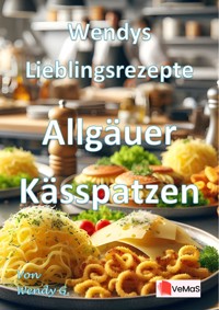 Wendys Lieblingsrezepte - Allgäuer Kässpatzen - Wendy G. - E-Book