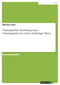 Trainingslehre. Erstellung eines Trainingsplans für einen 40-jährigen Mann - Nikolas Nast - E-Book