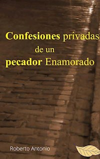 Confesiones privadas de un pecador Enamorado - Roberto Antonio - E-Book