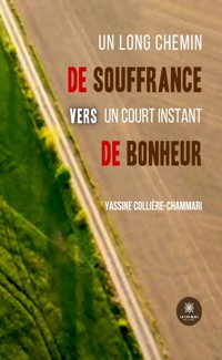 Un long chemin de souffrance vers un court instant de bonheur - Yassine Colliere-Chammari - E-Book