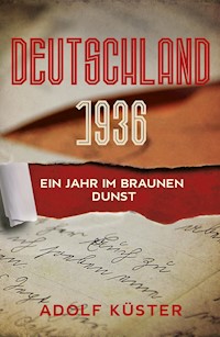 Deutschland 1936 - Ein Jahr im braunen Dunst - Adolf, Dr. Küster - E-Book