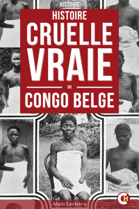 Histoire Cruelle Et Vraie Du Congo Belge - Alain Leclercq - E-Book