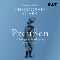 Preußen. Aufstieg und Niedergang 1600–1947 - Christopher Clark - Hörbuch