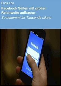 Facebook Seiten mit großer Reichweite aufbauen - Elias Ton - E-Book