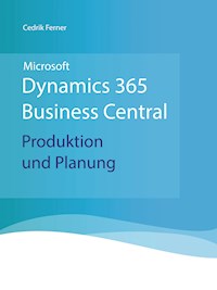 Microsoft Dynamics 365 Business Central - Produktion und Planung - Cedrik Ferner - E-Book