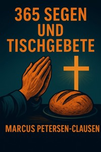 365 Segen und Tischgebete - Marcus PC Petersen - Clausen - E-Book